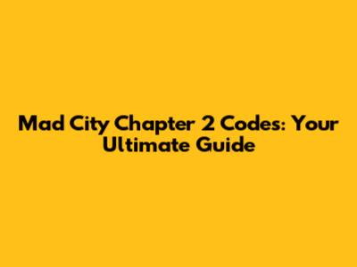 Mad City Chapter 2 Codes: Your Ultimate Guide