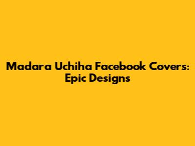 Madara Uchiha Facebook Covers: Epic Designs