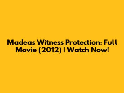 Madea's Witness Protection: Full Movie (2012) | Watch Now!