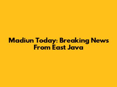 Madiun Today: Breaking News From East Java