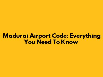 Madurai Airport Code: Everything You Need To Know