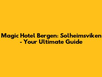 Magic Hotel Bergen: Solheimsviken - Your Ultimate Guide