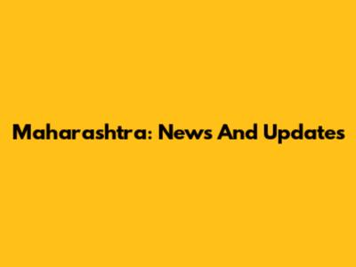 Maharashtra: News And Updates