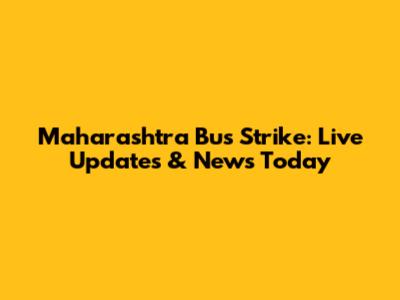 Maharashtra Bus Strike: Live Updates & News Today