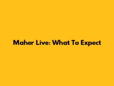 Maher Live: What To Expect