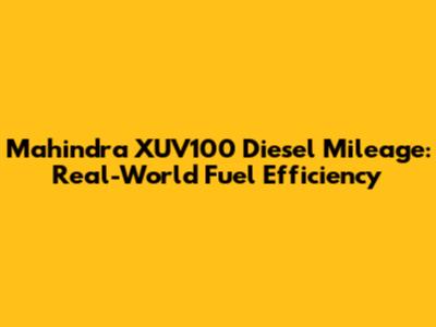 Mahindra XUV100 Diesel Mileage: Real-World Fuel Efficiency