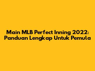 Main MLB Perfect Inning 2022: Panduan Lengkap Untuk Pemula
