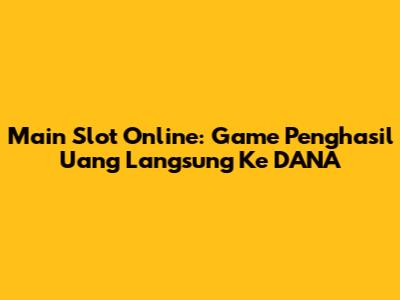 Main Slot Online: Game Penghasil Uang Langsung Ke DANA