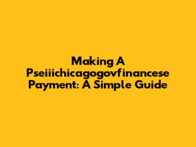 Making A Pseiiichicagogovfinancese Payment: A Simple Guide