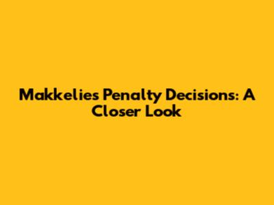 Makkelie's Penalty Decisions: A Closer Look