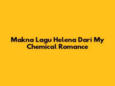 Makna Lagu "Helena" Dari My Chemical Romance