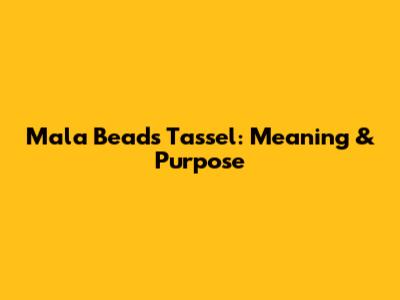 Mala Beads Tassel: Meaning & Purpose