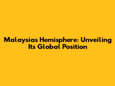 Malaysia's Hemisphere: Unveiling Its Global Position