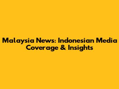 Malaysia News: Indonesian Media Coverage & Insights