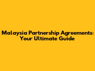 Malaysia Partnership Agreements: Your Ultimate Guide