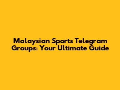 Malaysian Sports Telegram Groups: Your Ultimate Guide