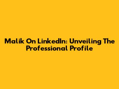 Malik On LinkedIn: Unveiling The Professional Profile