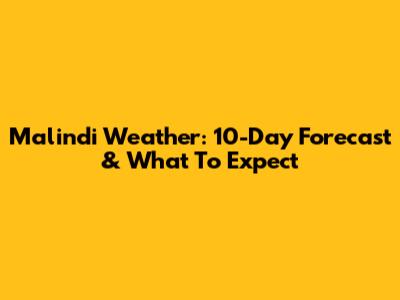 Malindi Weather: 10-Day Forecast & What To Expect