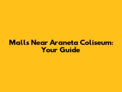 Malls Near Araneta Coliseum: Your Guide