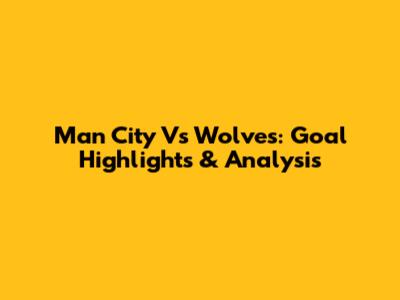 Man City Vs Wolves: Goal Highlights & Analysis
