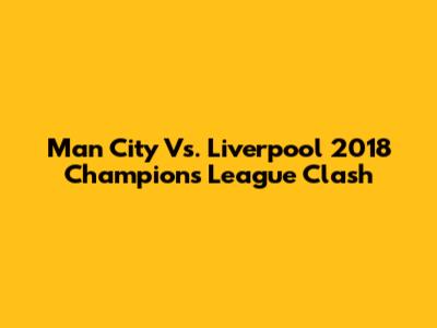 Man City Vs. Liverpool 2018 Champions League Clash