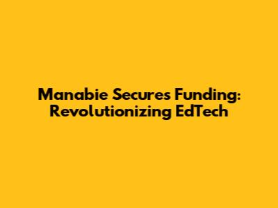 Manabie Secures Funding: Revolutionizing EdTech