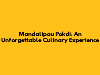 Mandalipau Pokdi: An Unforgettable Culinary Experience