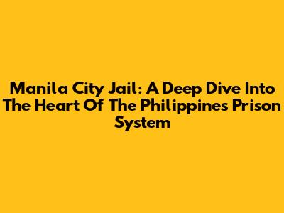Manila City Jail: A Deep Dive Into The Heart Of The Philippines' Prison System