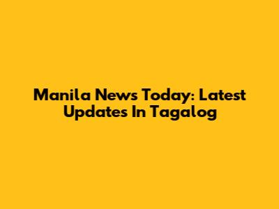 Manila News Today: Latest Updates In Tagalog