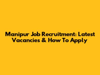 Manipur Job Recruitment: Latest Vacancies & How To Apply