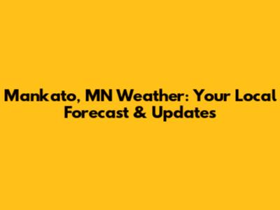 Mankato, MN Weather: Your Local Forecast & Updates