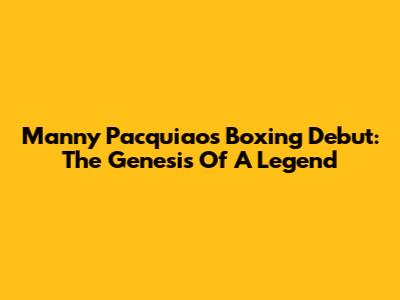 Manny Pacquiao's Boxing Debut: The Genesis Of A Legend
