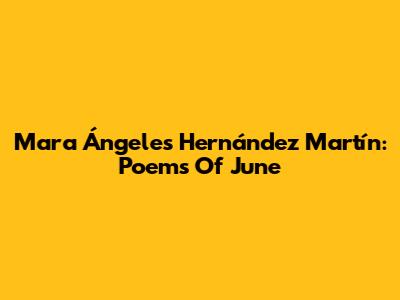 Mara Ángeles Hernández Martín: Poems Of June