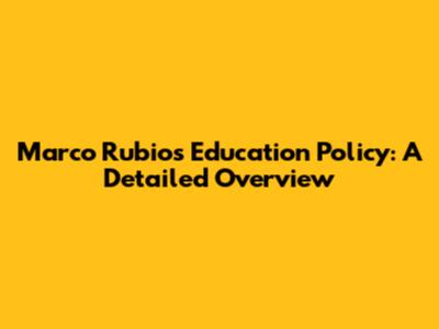 Marco Rubio's Education Policy: A Detailed Overview