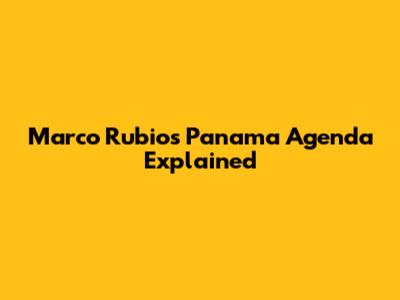 Marco Rubio's Panama Agenda Explained