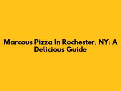 Marcou's Pizza In Rochester, NY: A Delicious Guide