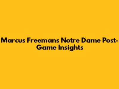 Marcus Freeman's Notre Dame Post-Game Insights