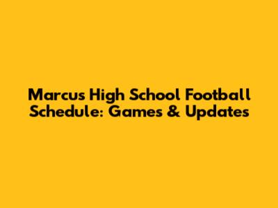 Marcus High School Football Schedule: Games & Updates