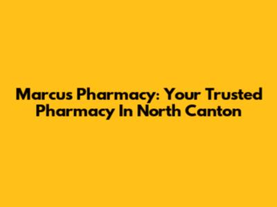 Marcus Pharmacy: Your Trusted Pharmacy In North Canton