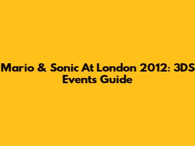 Mario & Sonic At London 2012: 3DS Events Guide