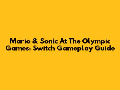 Mario & Sonic At The Olympic Games: Switch Gameplay Guide