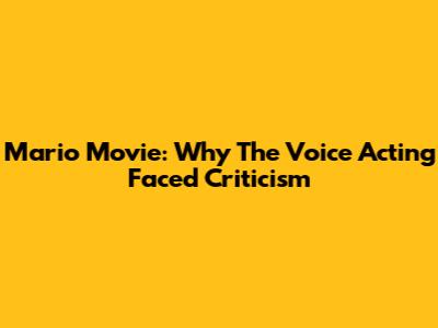 Mario Movie: Why The Voice Acting Faced Criticism