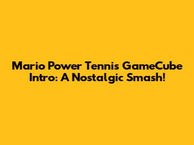 Mario Power Tennis GameCube Intro: A Nostalgic Smash!