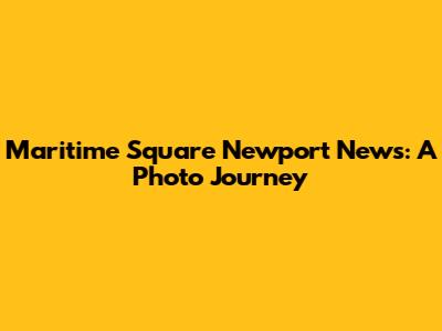 Maritime Square Newport News: A Photo Journey