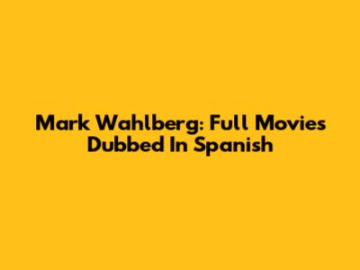 Mark Wahlberg: Full Movies Dubbed In Spanish
