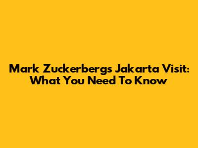 Mark Zuckerberg's Jakarta Visit: What You Need To Know