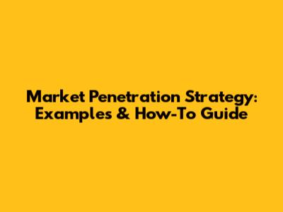 Market Penetration Strategy: Examples & How-To Guide