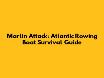 Marlin Attack: Atlantic Rowing Boat Survival Guide