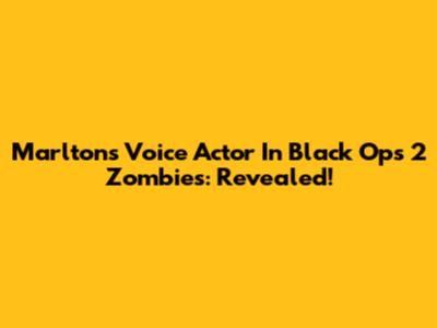 Marlton's Voice Actor In Black Ops 2 Zombies: Revealed!