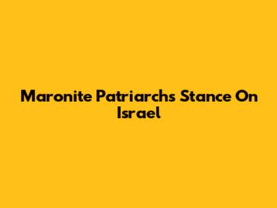 Maronite Patriarch's Stance On Israel